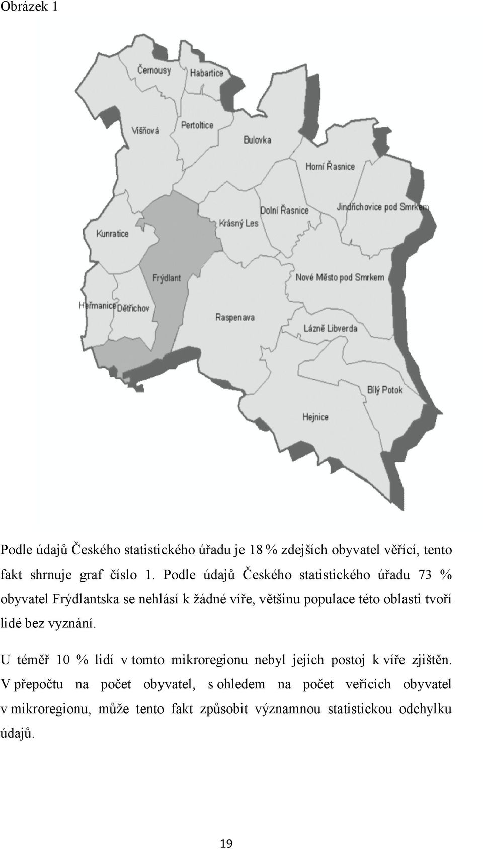 tvoří lidé bez vyznání. U téměř 10 % lidí v tomto mikroregionu nebyl jejich postoj k víře zjištěn.