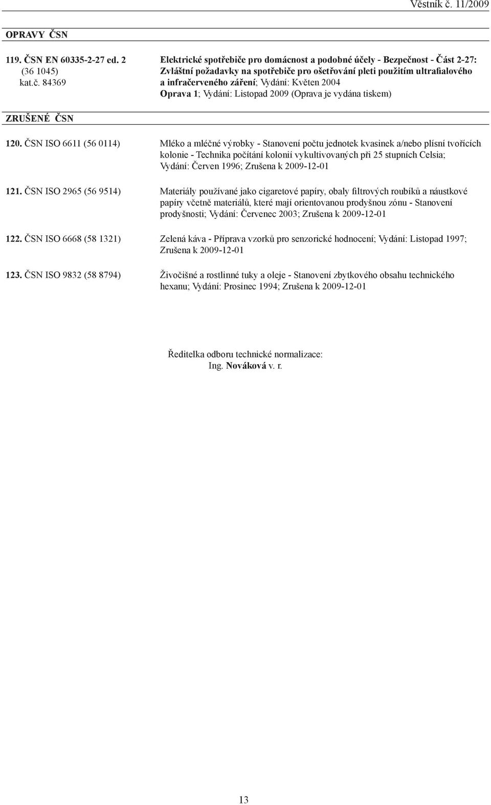 Květen 2004 Oprava 1; Vydání: Listopad 2009 (Oprava je vydána tiskem) ZRUŠENÉ ČSN 120.