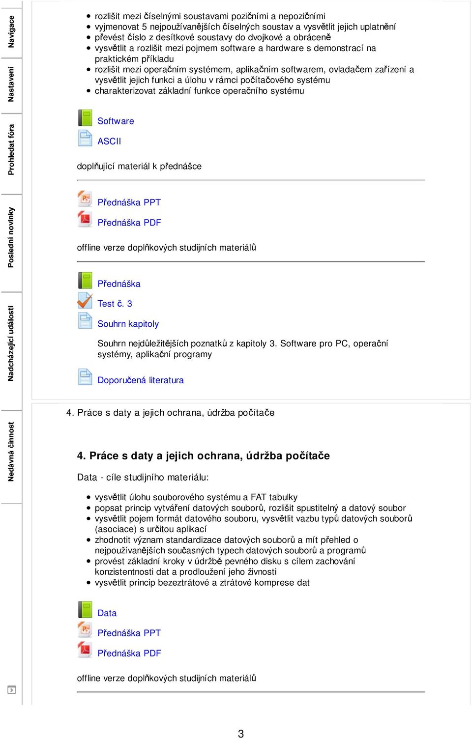rámci po íta ového systému charakterizovat základní funkce opera ního systému Software ASCII dopl ující materiál k p ednášce P ednáška Test. 3 Souhrn nejd ležit jších poznatk z kapitoly 3.