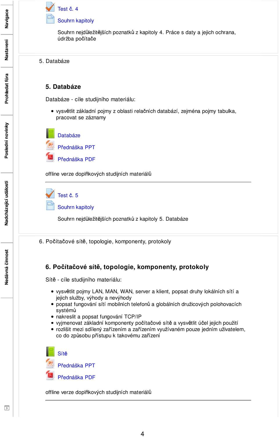 5 Souhrn nejd ležit jších poznatk z kapitoly 5. Databáze 6. Po íta ové sít, topologie, komponenty, protokoly 6.