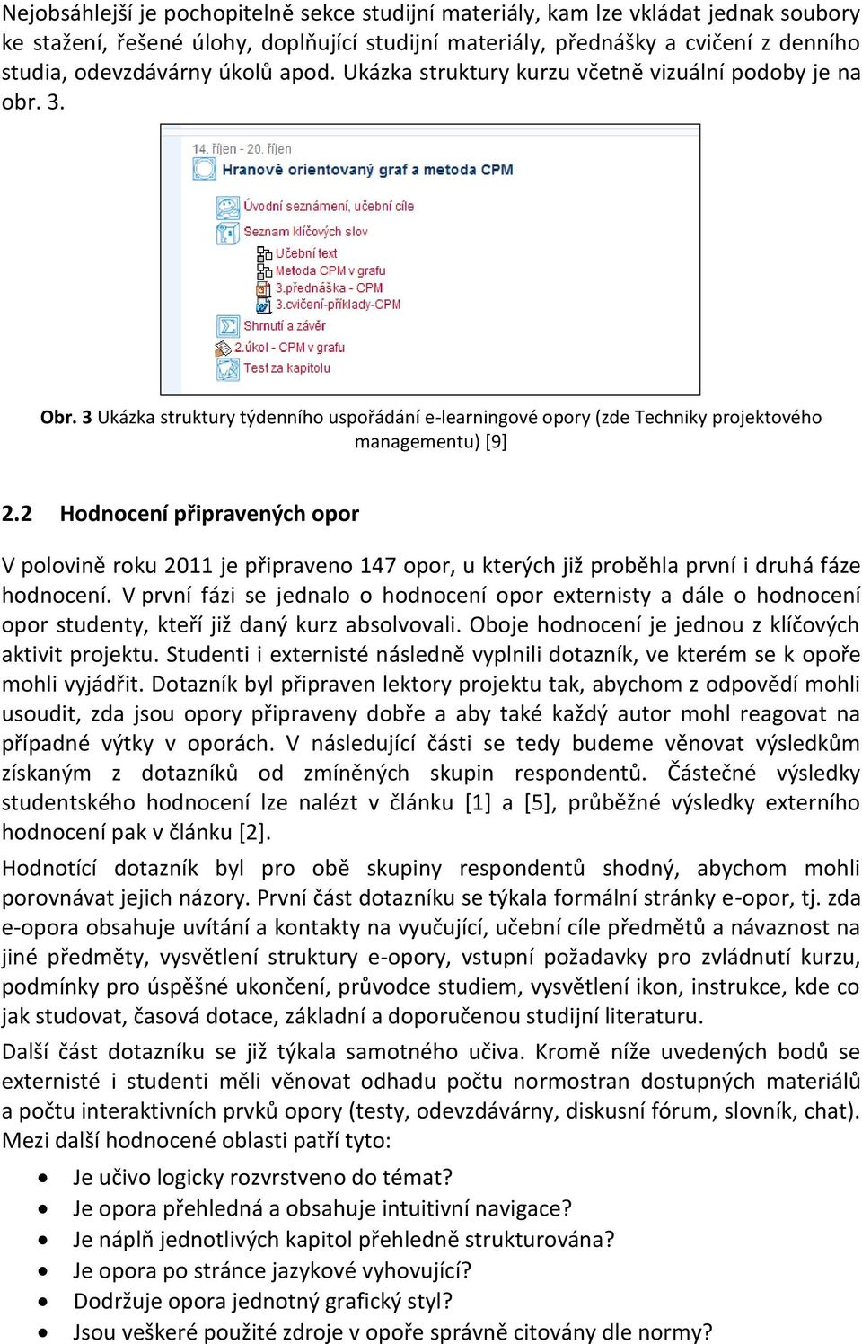 2 Hodnocení připravených opor V polovině roku 2011 je připraveno 147 opor, u kterých již proběhla první i druhá fáze hodnocení.