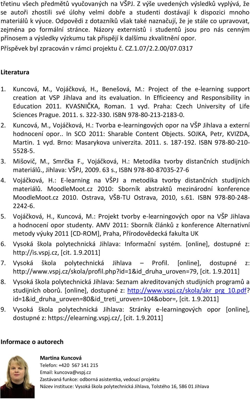 Názory externistů i studentů jsou pro nás cenným přínosem a výsledky výzkumu tak přispějí k dalšímu zkvalitnění opor. Příspěvek byl zpracován v rámci projektu č. CZ.1.07/2.2.00/07.0317 Literatura 1.