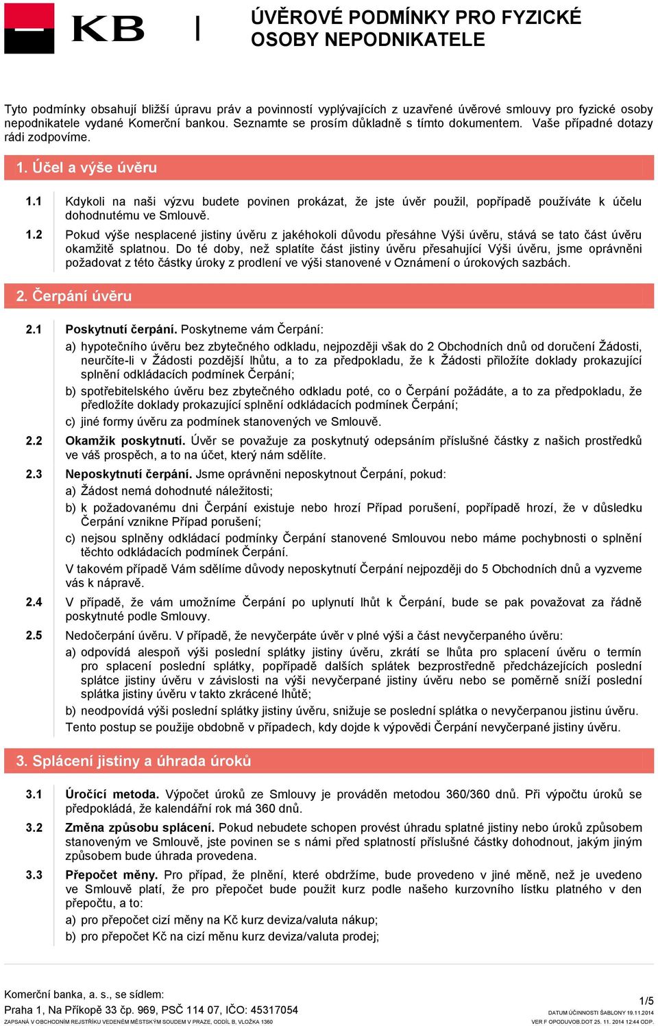 1 Kdykoli na naši výzvu budete povinen prokázat, že jste úvěr použil, popřípadě používáte k účelu dohodnutému ve Smlouvě. 1.