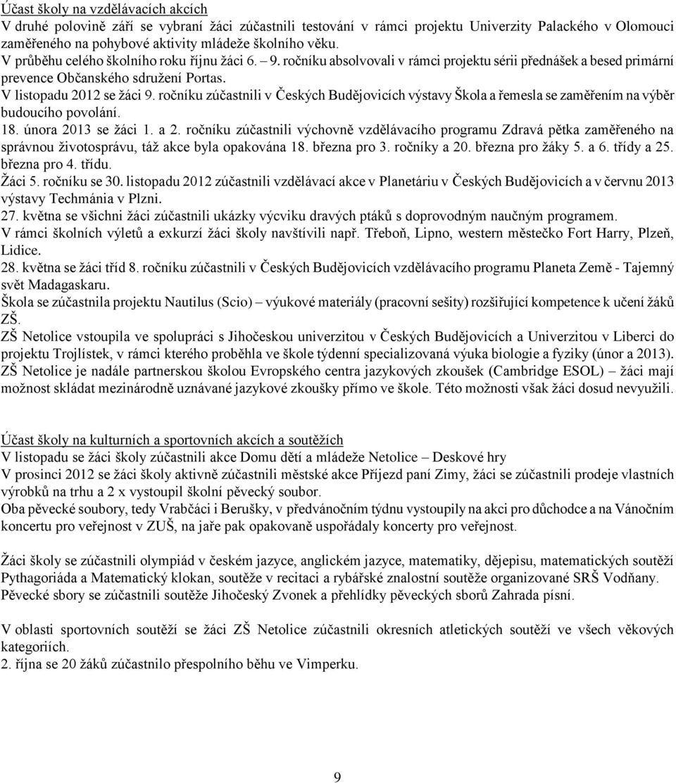 ročníku zúčastnili v Českých Budějovicích výstavy Škola a řemesla se zaměřením na výběr budoucího povolání. 18. února 2013 se žáci 1. a 2.