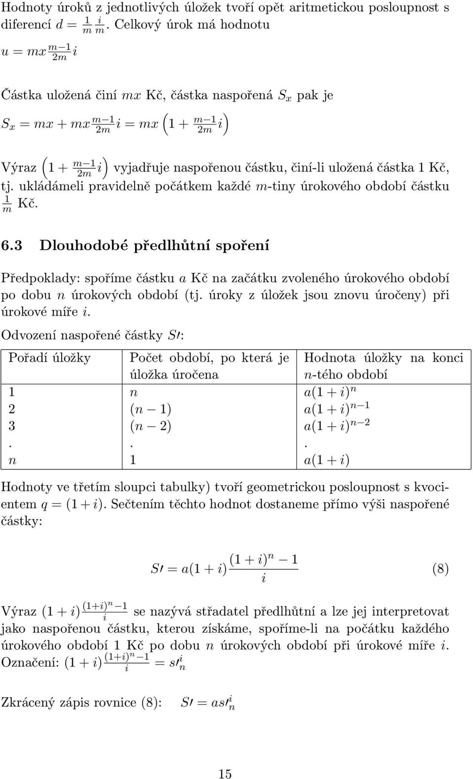 ukládáel pravdelně počátke každé -tny úrokového období částku 1 Kč. 6.