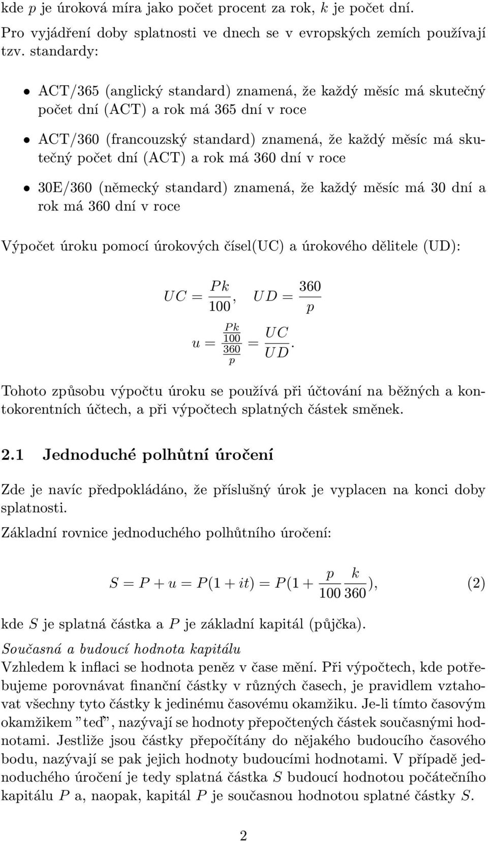 360 dní v roce 30E/360 (něecký standard) znaená, že každý ěsíc á 30 dní a rok á 360 dní v roce Výpočet úroku poocí úrokových čísel(uc) a úrokového děltele (UD): UC = P k 360, UD = 100 p u = P k 100