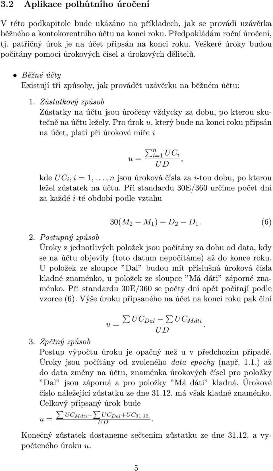 Zůstatkový způsob Zůstatky na účtu jsou úročeny vždycky za dobu, po kterou skutečně na účtu ležely.