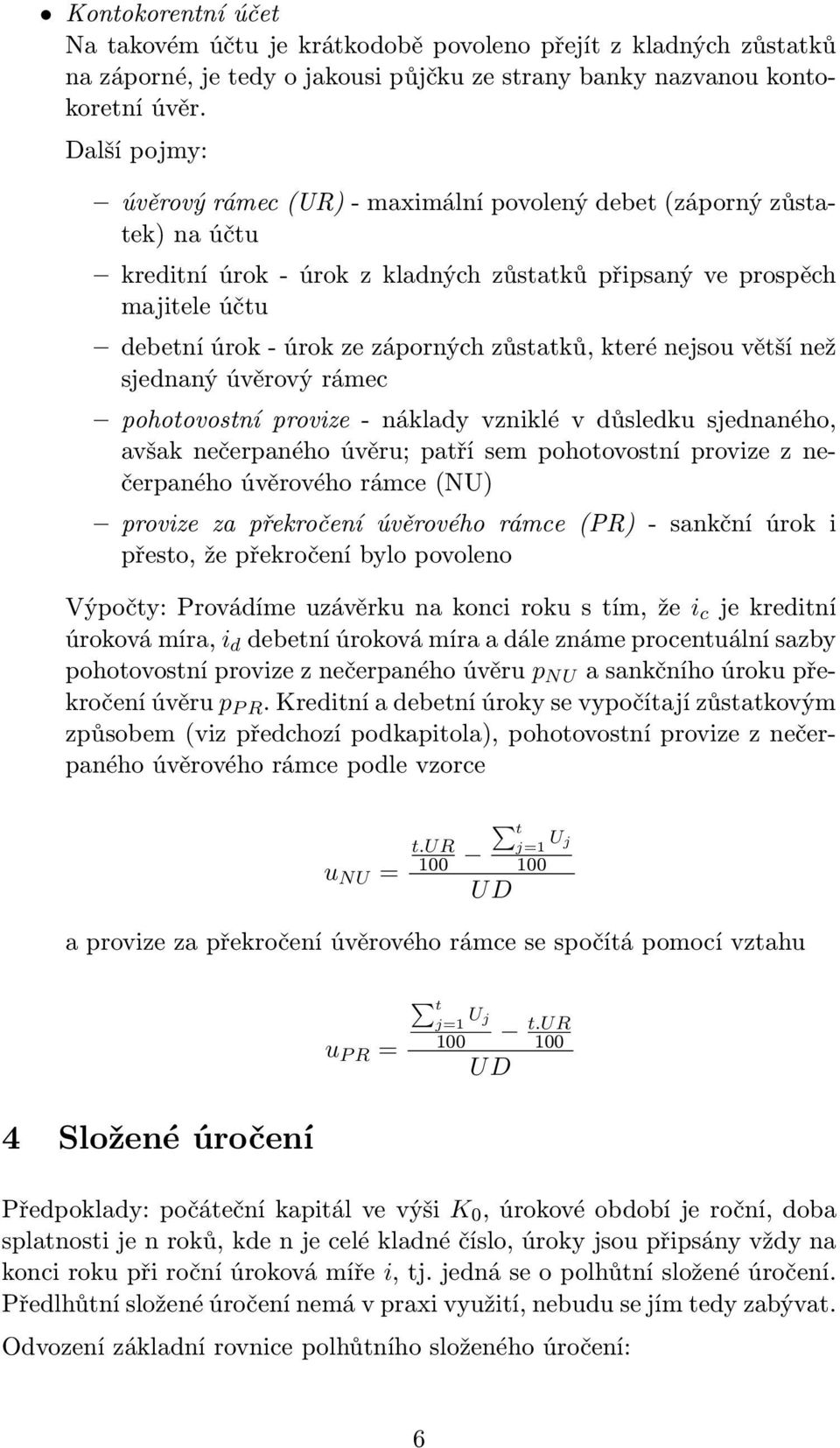 které nejsou větší než sjednaný úvěrový ráec pohotovostní provze - náklady vznklé v důsledku sjednaného, avšak nečerpaného úvěru; patří se pohotovostní provze z nečerpaného úvěrového ráce (NU) provze