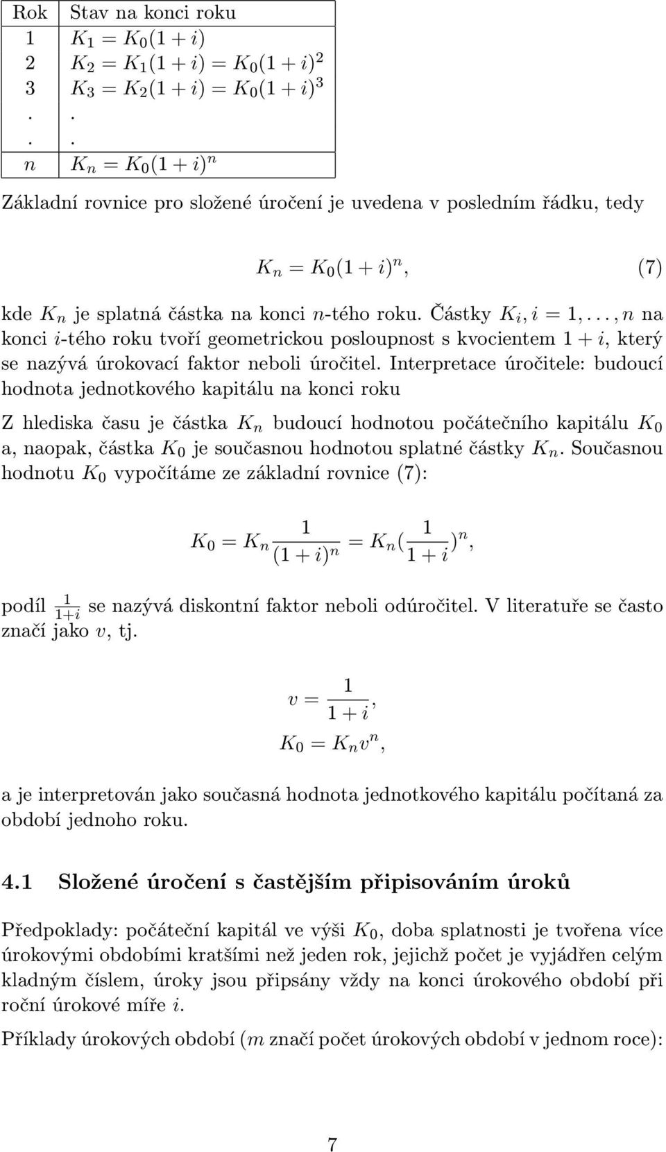 .., n na konc -tého roku tvoří geoetrckou posloupnost s kvocente 1 +, který se nazývá úrokovací faktor nebol úročtel.