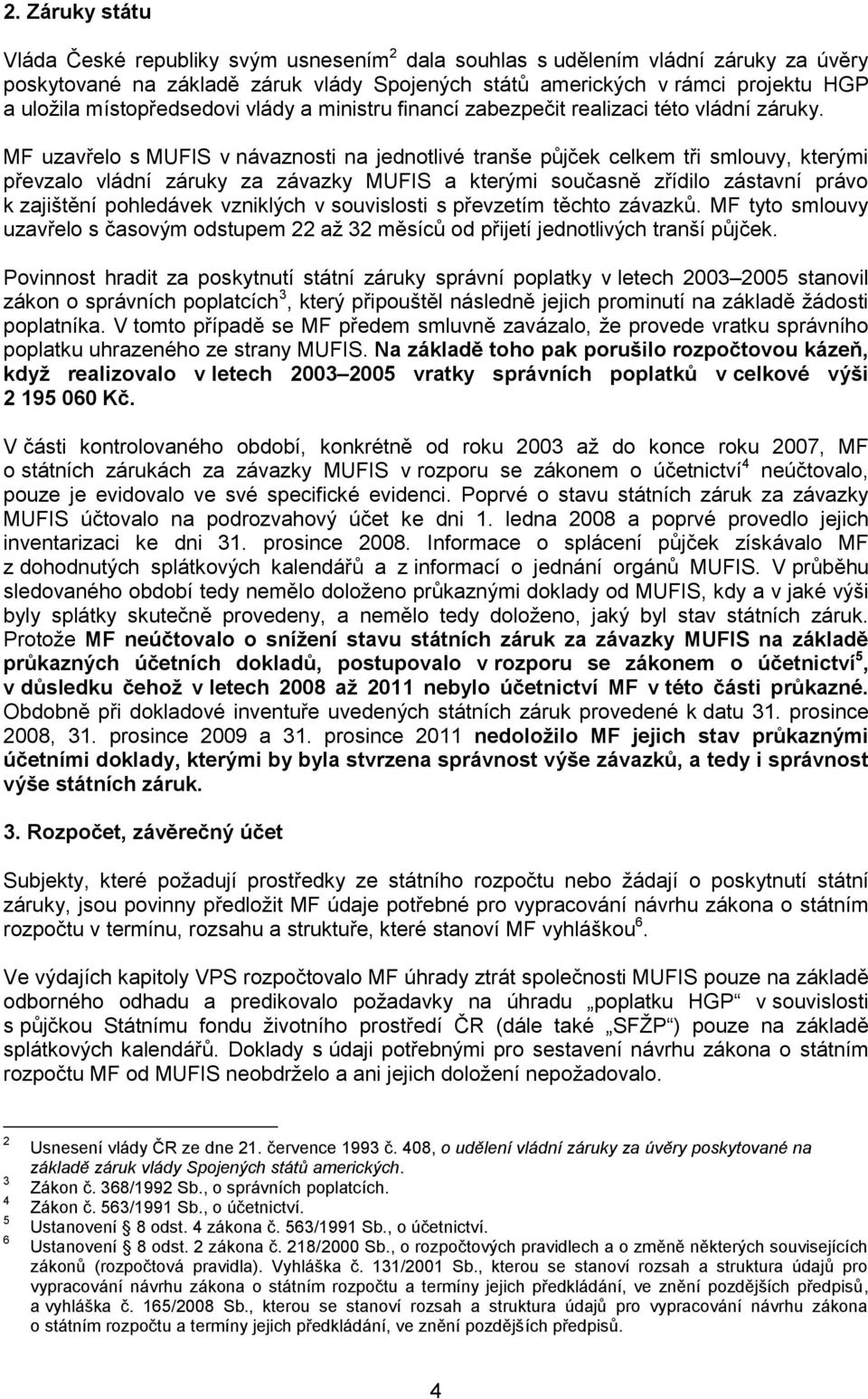 MF uzavřelo s MUFIS v návaznosti na jednotlivé tranše půjček celkem tři smlouvy, kterými převzalo vládní záruky za závazky MUFIS a kterými současně zřídilo zástavní právo k zajištění pohledávek