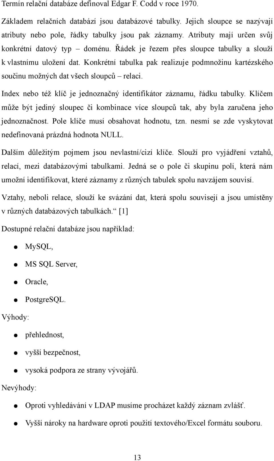 Konkrétní tabulka pak realizuje podmnožinu kartézského součinu možných dat všech sloupců relaci. Index nebo též klíč je jednoznačný identifikátor záznamu, řádku tabulky.