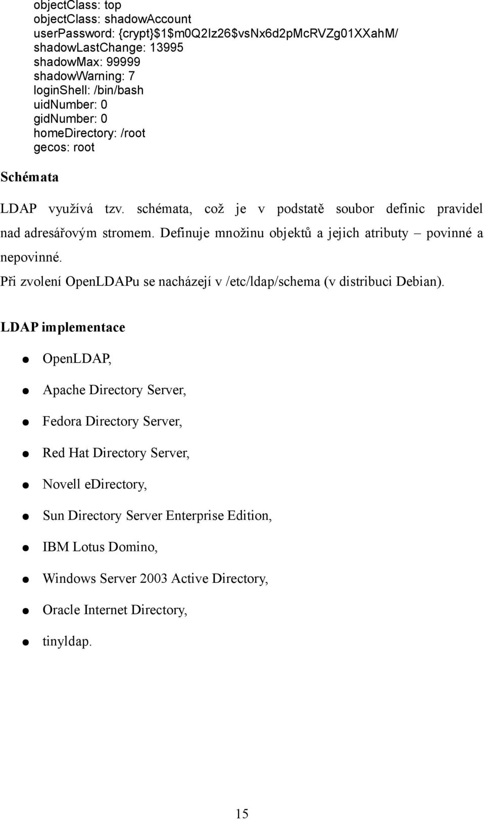 Definuje množinu objektů a jejich atributy povinné a nepovinné. Při zvolení OpenLDAPu se nacházejí v /etc/ldap/schema (v distribuci Debian).