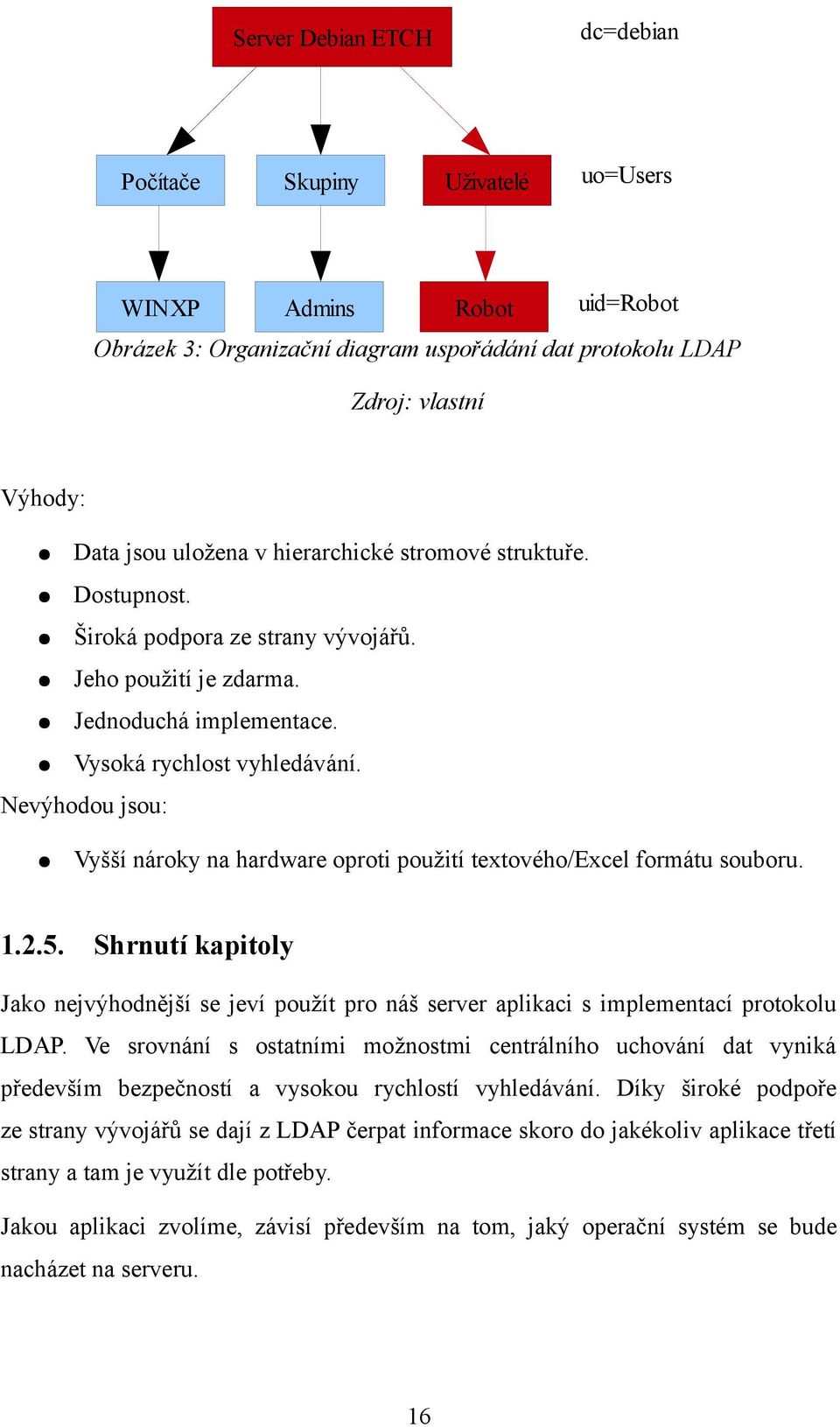 Nevýhodou jsou: Vyšší nároky na hardware oproti použití textového/excel formátu souboru. 1.2.5.