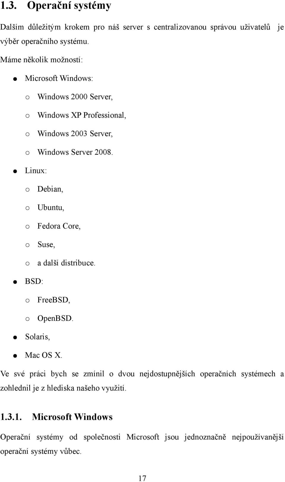 Linux: Debian, Ubuntu, Fedora Core, Suse, a další distribuce. BSD: FreeBSD, OpenBSD. Solaris, Mac OS X.