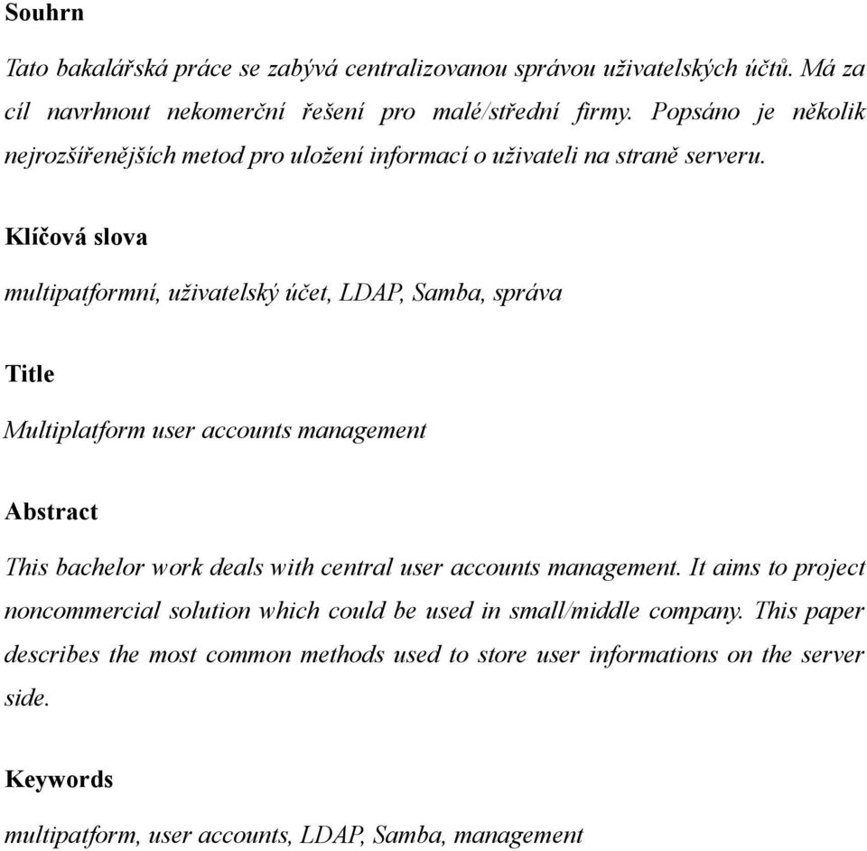 Klíčová slova multipatformní, uživatelský účet, LDAP, Samba, správa Title Multiplatform user accounts management Abstract This bachelor work deals with central user