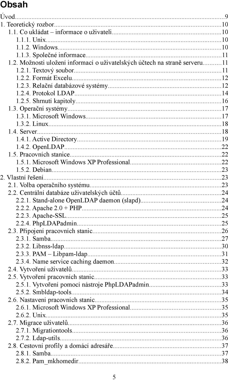 ..17 1.3.2. Linux...18 1.4. Server...18 1.4.1. Active Directory...19 1.4.2. OpenLDAP...22 1.5. Pracovních stanice...22 1.5.1. Microsoft Windows XP Professional...22 1.5.2. Debian...23 2.