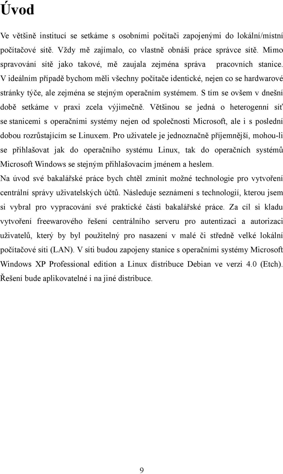 V ideálním případě bychom měli všechny počítače identické, nejen co se hardwarové stránky týče, ale zejména se stejným operačním systémem. S tím se ovšem v dnešní době setkáme v praxi zcela výjimečně.