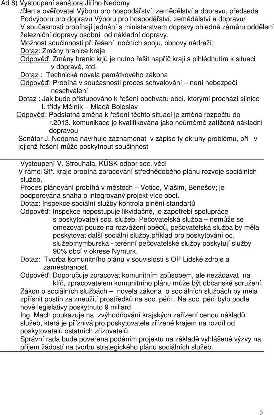 Možnost součinnosti při řešení nočních spojů, obnovy nádraží; Dotaz: Změny hranice kraje Odpověď: Změny hranic krjů je nutno řešit napříč kraji s pihlédnutím k situaci v dopravě, atd.