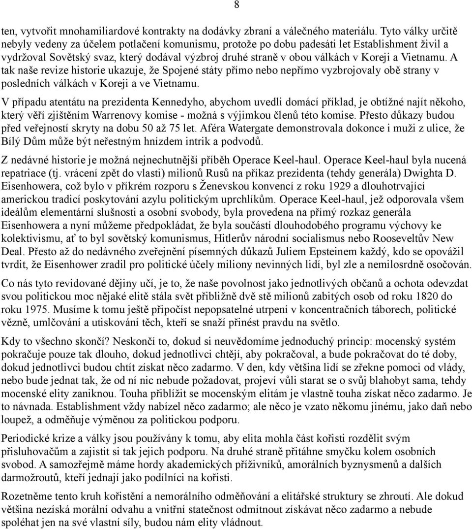 Vietnamu. A tak naše revize historie ukazuje, že Spojené státy přímo nebo nepřímo vyzbrojovaly obě strany v posledních válkách v Koreji a ve Vietnamu.