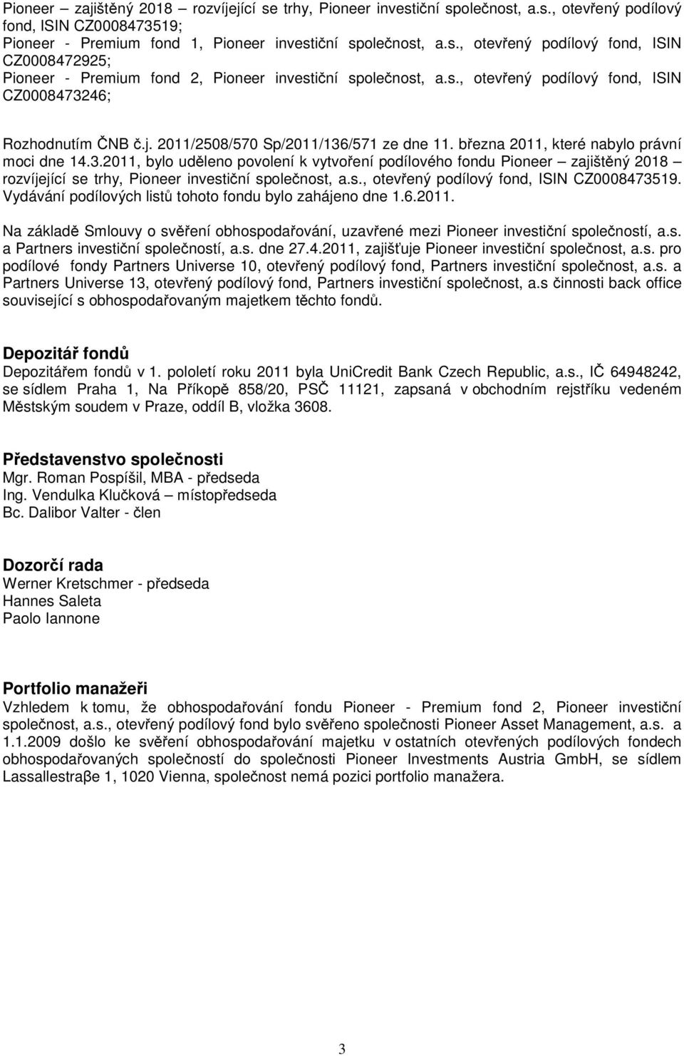 s., otevřený podílový fond, ISIN CZ0008473519. Vydávání podílových listů tohoto fondu bylo zahájeno dne 1.6.2011.