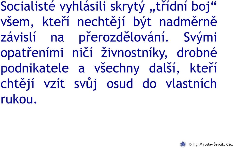 Svými opatřeními ničí živnostníky, drobné podnikatele