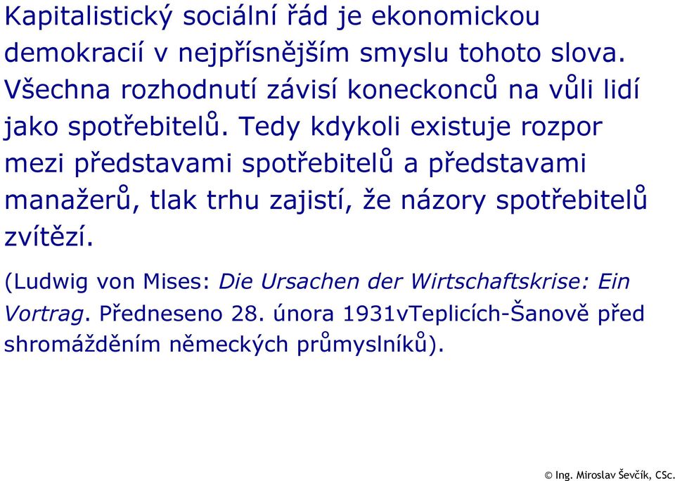 Tedy kdykoli existuje rozpor mezi představami spotřebitelů a představami manažerů, tlak trhu zajistí, že názory