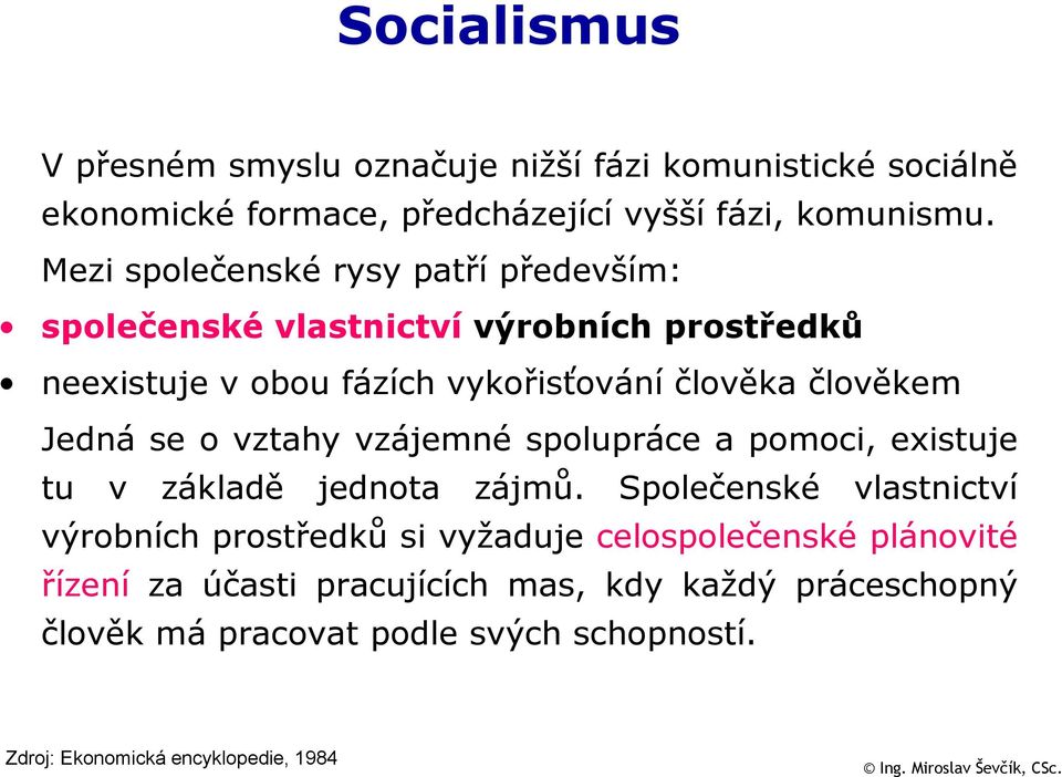 Jedná se o vztahy vzájemné spolupráce a pomoci, existuje tu v základě ě jednota zájmů.