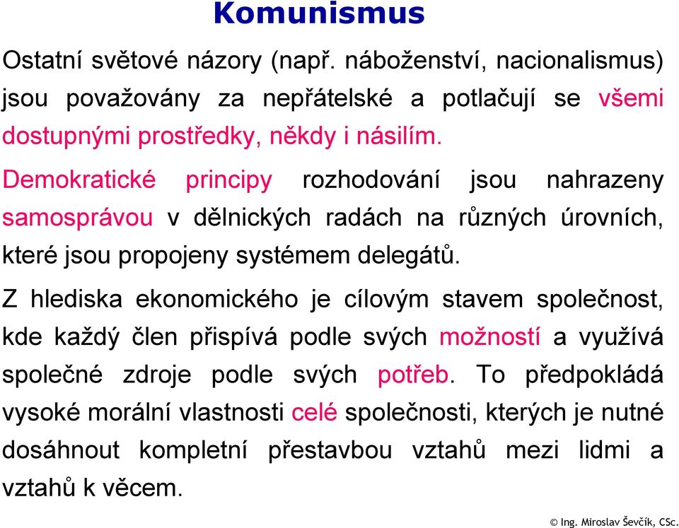 Demokratické principy py rozhodování jsou nahrazeny samosprávou v dělnických radách na různých úrovních, které jsou propojeny systémem delegátů.