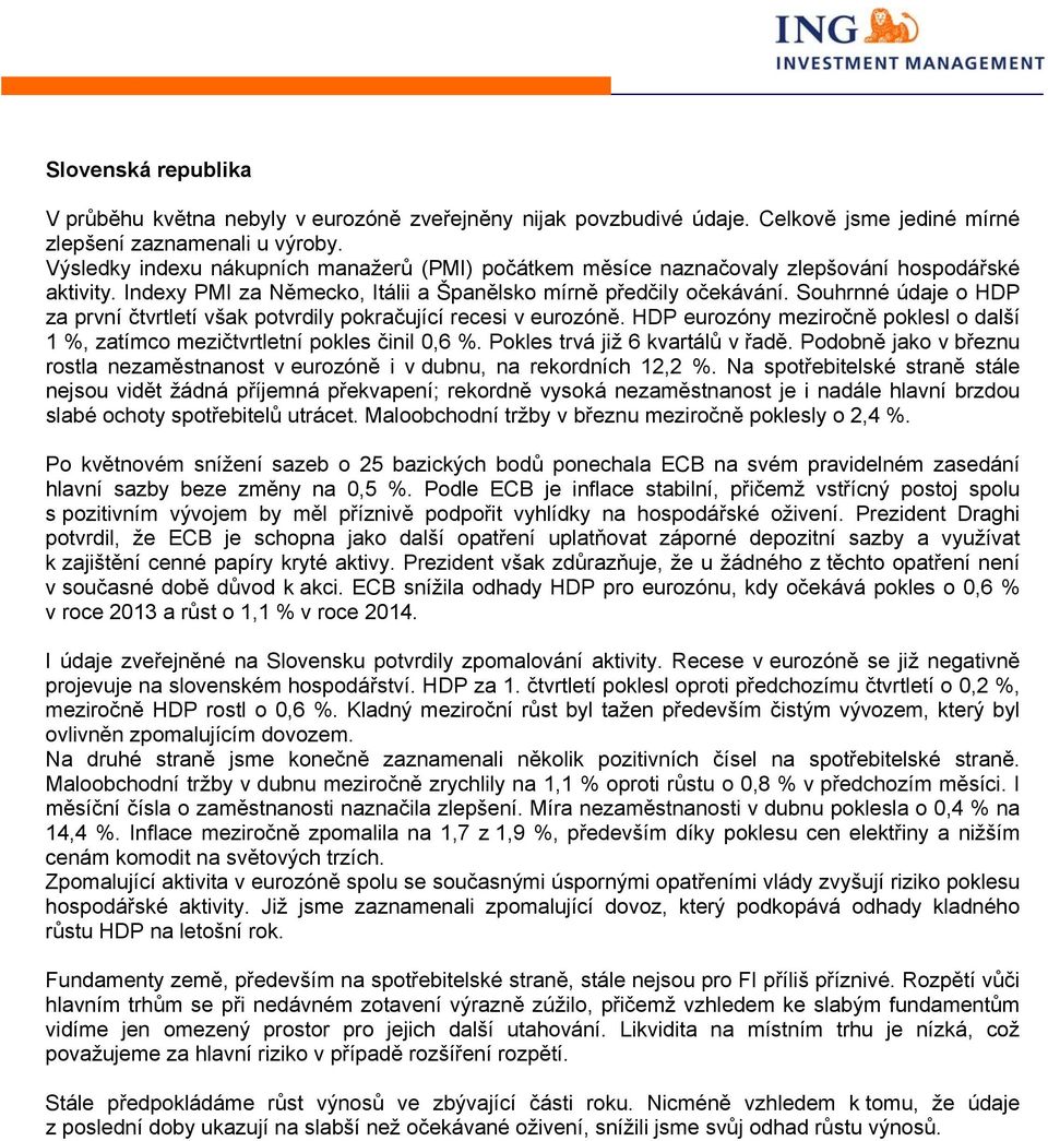 Souhrnné údaje o HDP za první čtvrtletí však potvrdily pokračující recesi v eurozóně. HDP eurozóny meziročně poklesl o další 1 %, zatímco mezičtvrtletní pokles činil 0,6 %.