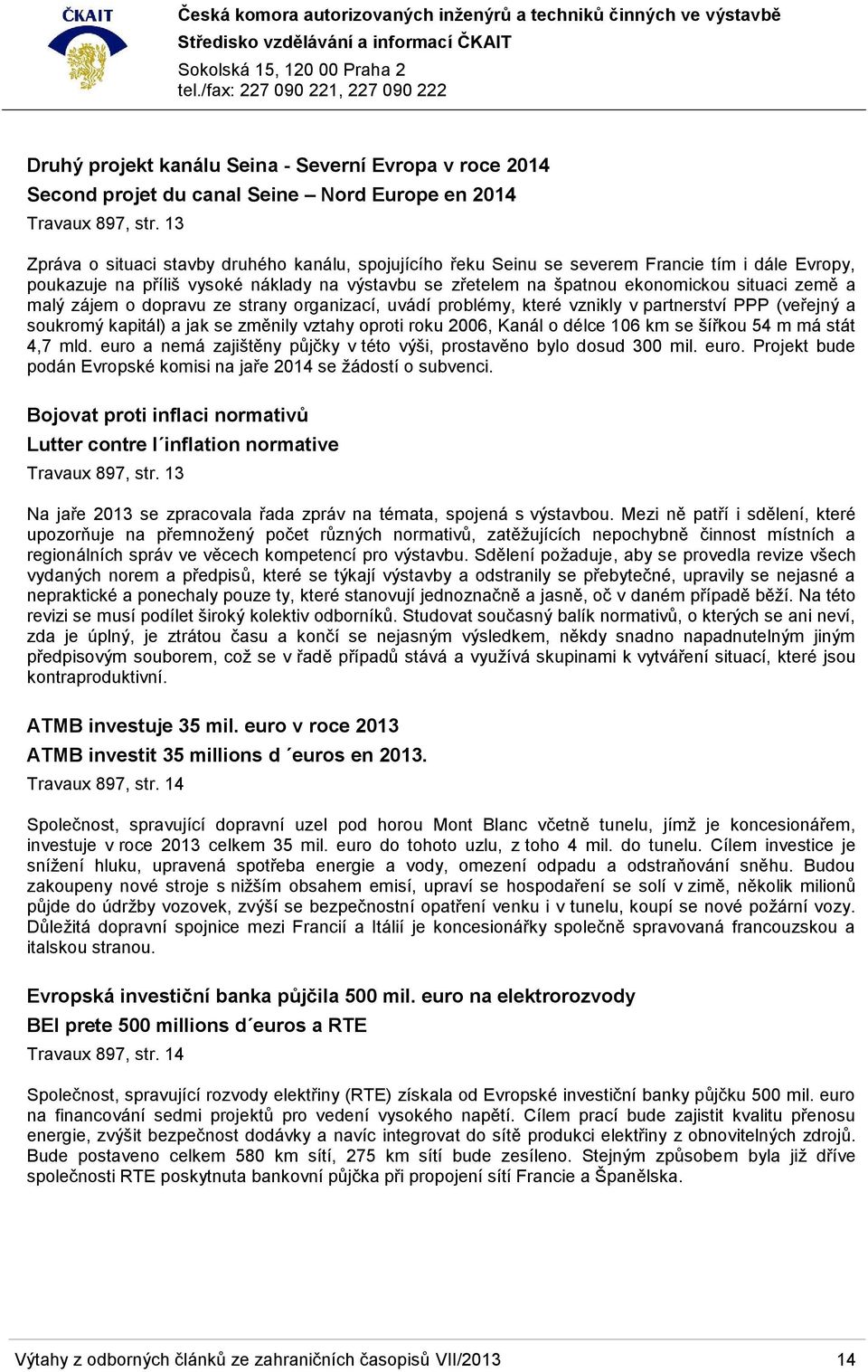 a malý zájem o dopravu ze strany organizací, uvádí problémy, které vznikly v partnerství PPP (veřejný a soukromý kapitál) a jak se změnily vztahy oproti roku 2006, Kanál o délce 106 km se šířkou 54 m