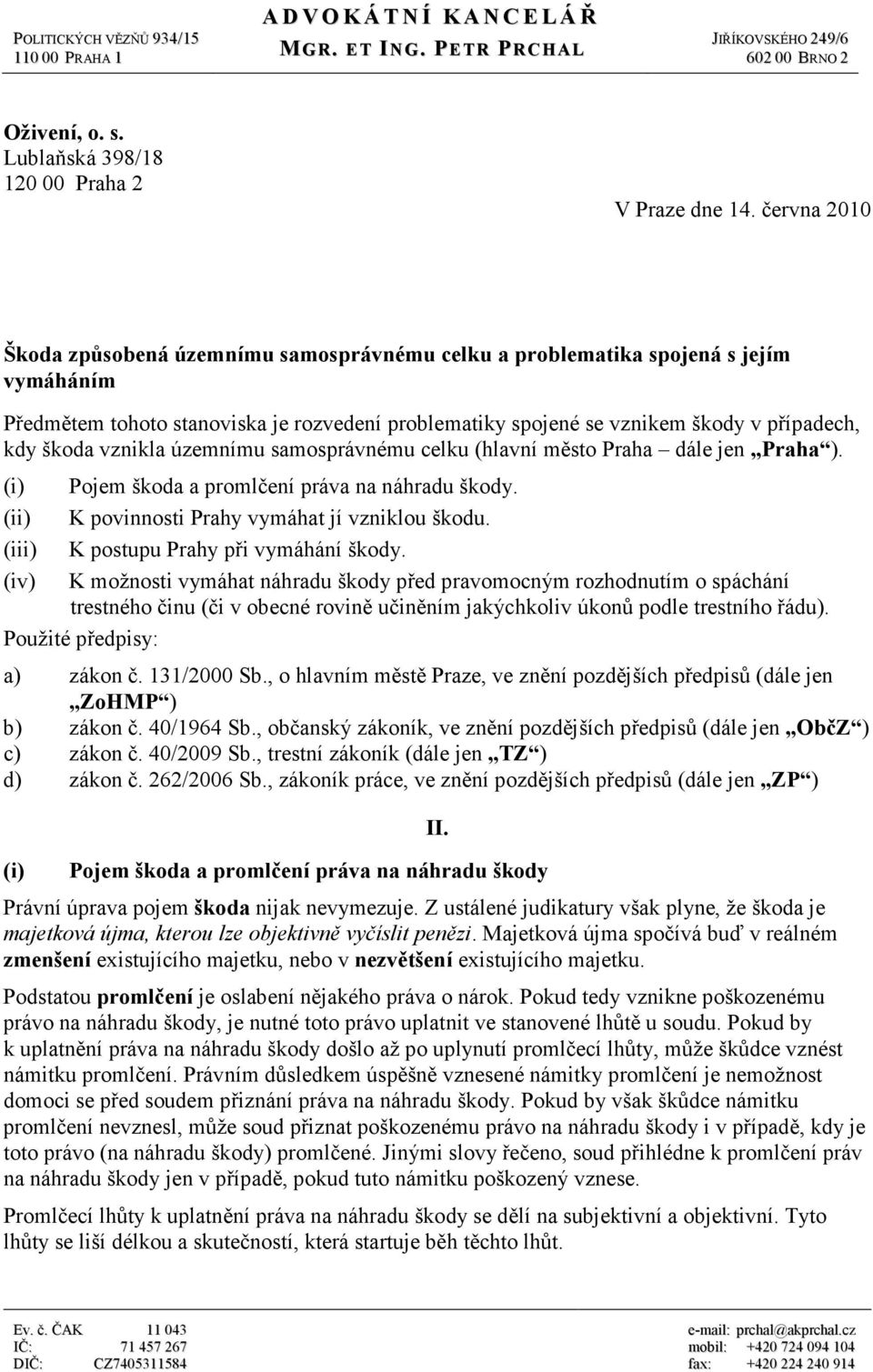 vznikla územnímu samosprávnému celku (hlavní město Praha dále jen Praha ). (i) Pojem škoda a promlčení práva na náhradu škody. (ii) K povinnosti Prahy vymáhat jí vzniklou škodu.