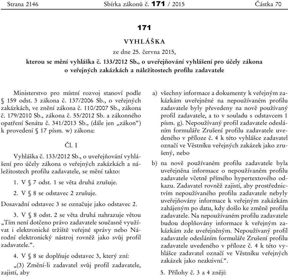 , o veřejných zakázkách, ve znění zákona č. 110/2007 Sb., zákona č. 179/2010 Sb., zákona č. 55/2012 Sb. a zákonného opatření Senátu č. 341/2013 Sb., (dále jen zákon ) k provedení 17 písm.