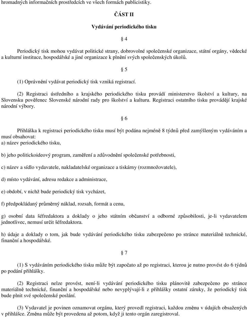 plnění svých společenských úkolů. 5 (1) Oprávnění vydávat periodický tisk vzniká registrací.