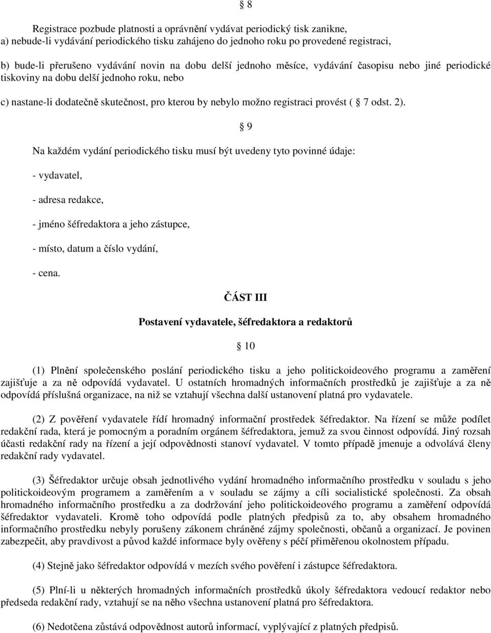 ( 7 odst. 2). Na každém vydání periodického tisku musí být uvedeny tyto povinné údaje: - vydavatel, - adresa redakce, - jméno šéfredaktora a jeho zástupce, - místo, datum a číslo vydání, - cena.