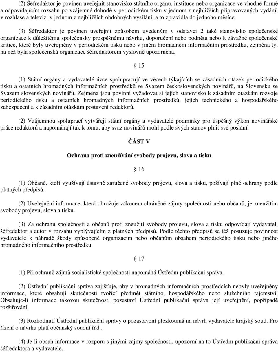 (3) Šéfredaktor je povinen uveřejnit způsobem uvedeným v odstavci 2 také stanovisko společenské organizace k důležitému společensky prospěšnému návrhu, doporučení nebo podnětu nebo k závažné