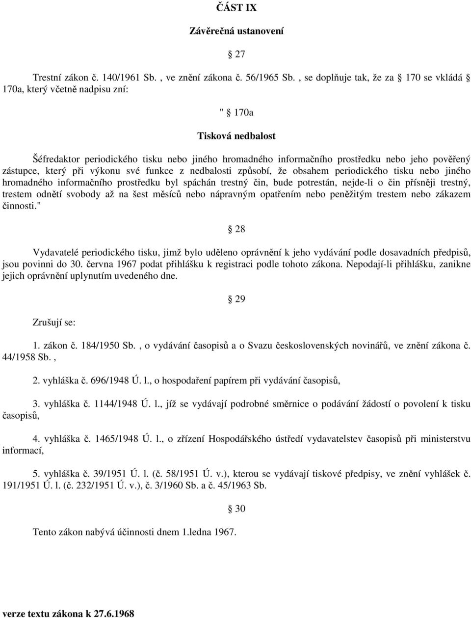 zástupce, který při výkonu své funkce z nedbalosti způsobí, že obsahem periodického tisku nebo jiného hromadného informačního prostředku byl spáchán trestný čin, bude potrestán, nejde-li o čin