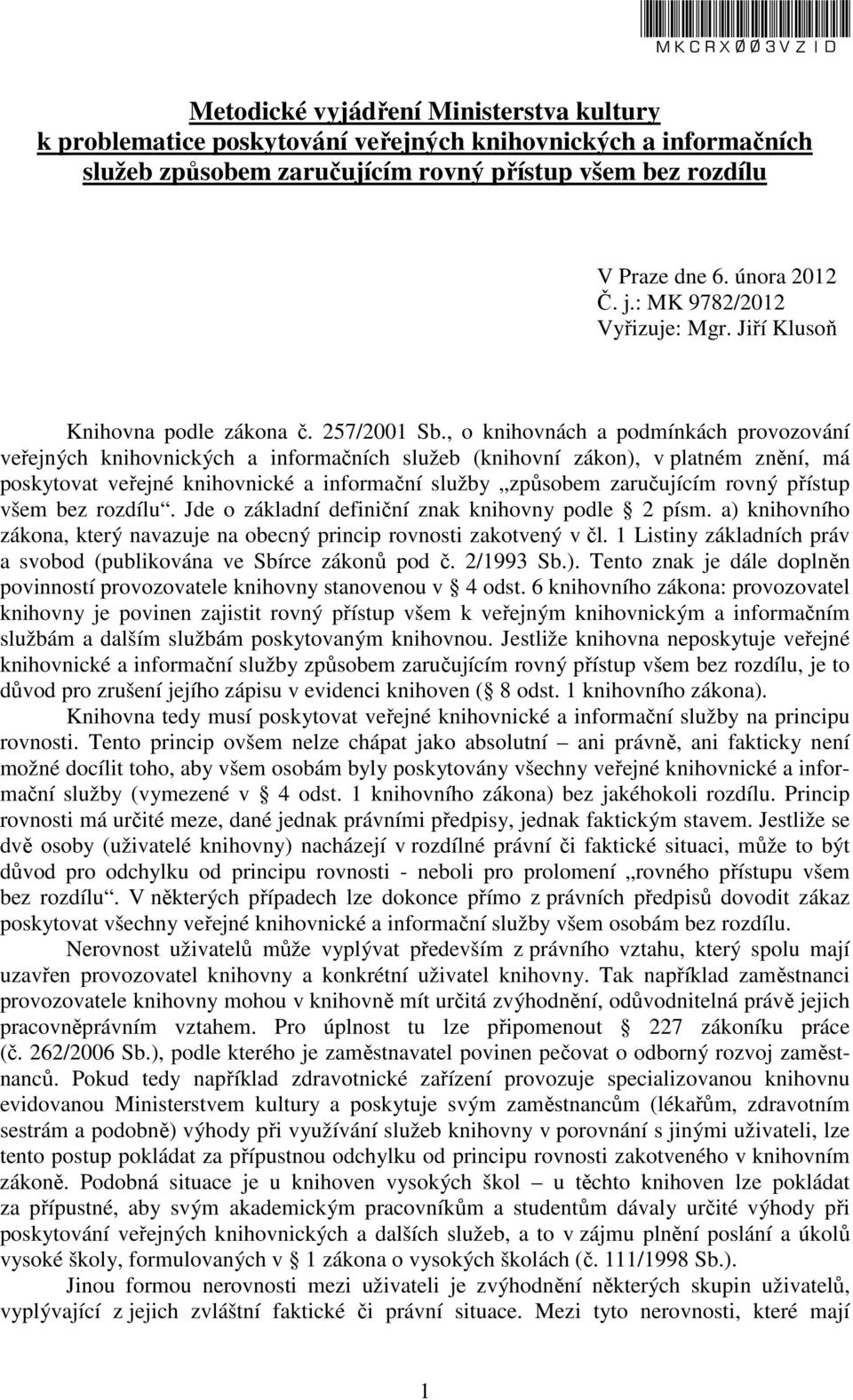 , o knihovnách a podmínkách provozování veřejných knihovnických a informačních služeb (knihovní zákon), v platném znění, má poskytovat veřejné knihovnické a informační služby způsobem zaručujícím