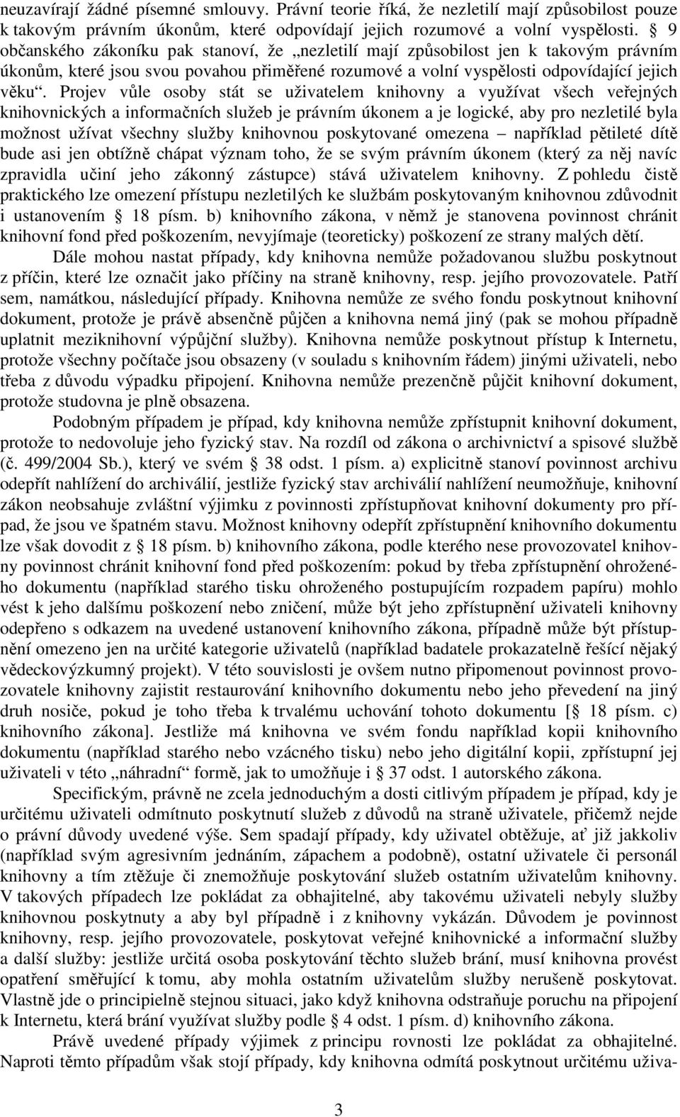 Projev vůle osoby stát se uživatelem knihovny a využívat všech veřejných knihovnických a informačních služeb je právním úkonem a je logické, aby pro nezletilé byla možnost užívat všechny služby