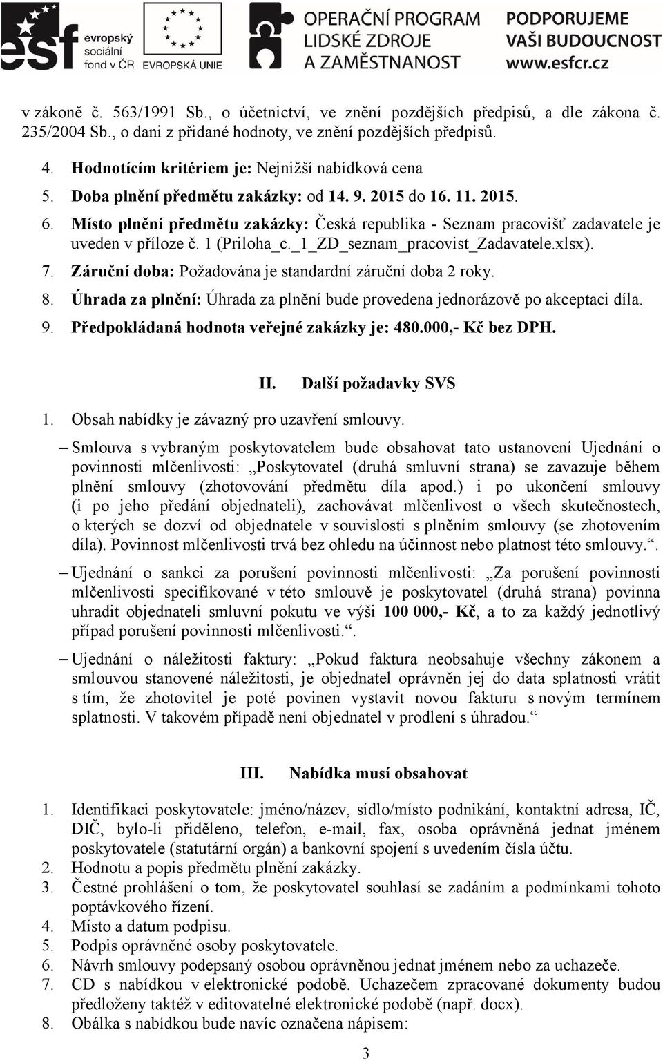 Místo plnění předmětu zakázky: Česká republika - Seznam pracovišť zadavatele je uveden v příloze č. 1 (Priloha_c._1_ZD_seznam_pracovist_Zadavatele.xlsx). 7.