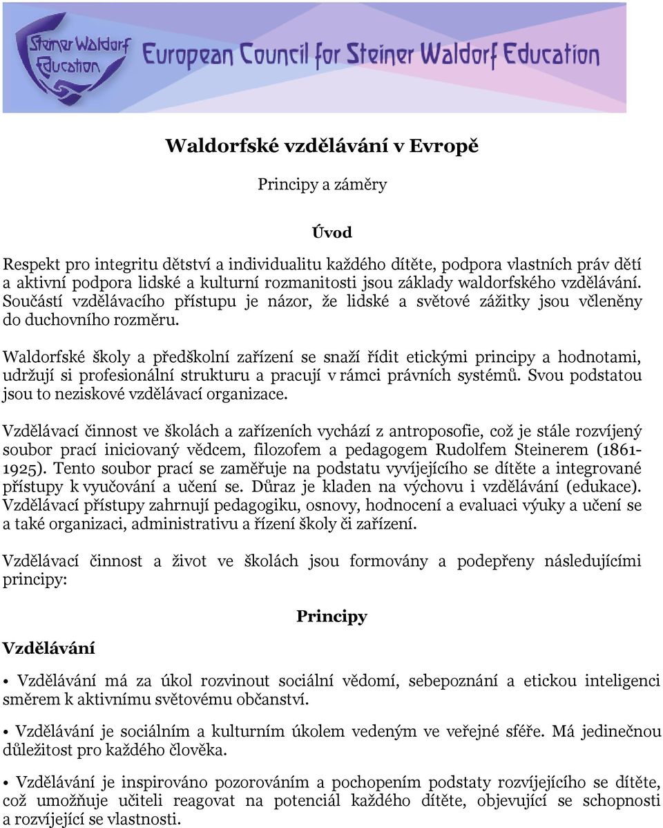 Waldorfské školy a předškolní zařízení se snaţí řídit etickými principy a hodnotami, udrţují si profesionální strukturu a pracují v rámci právních systémů.