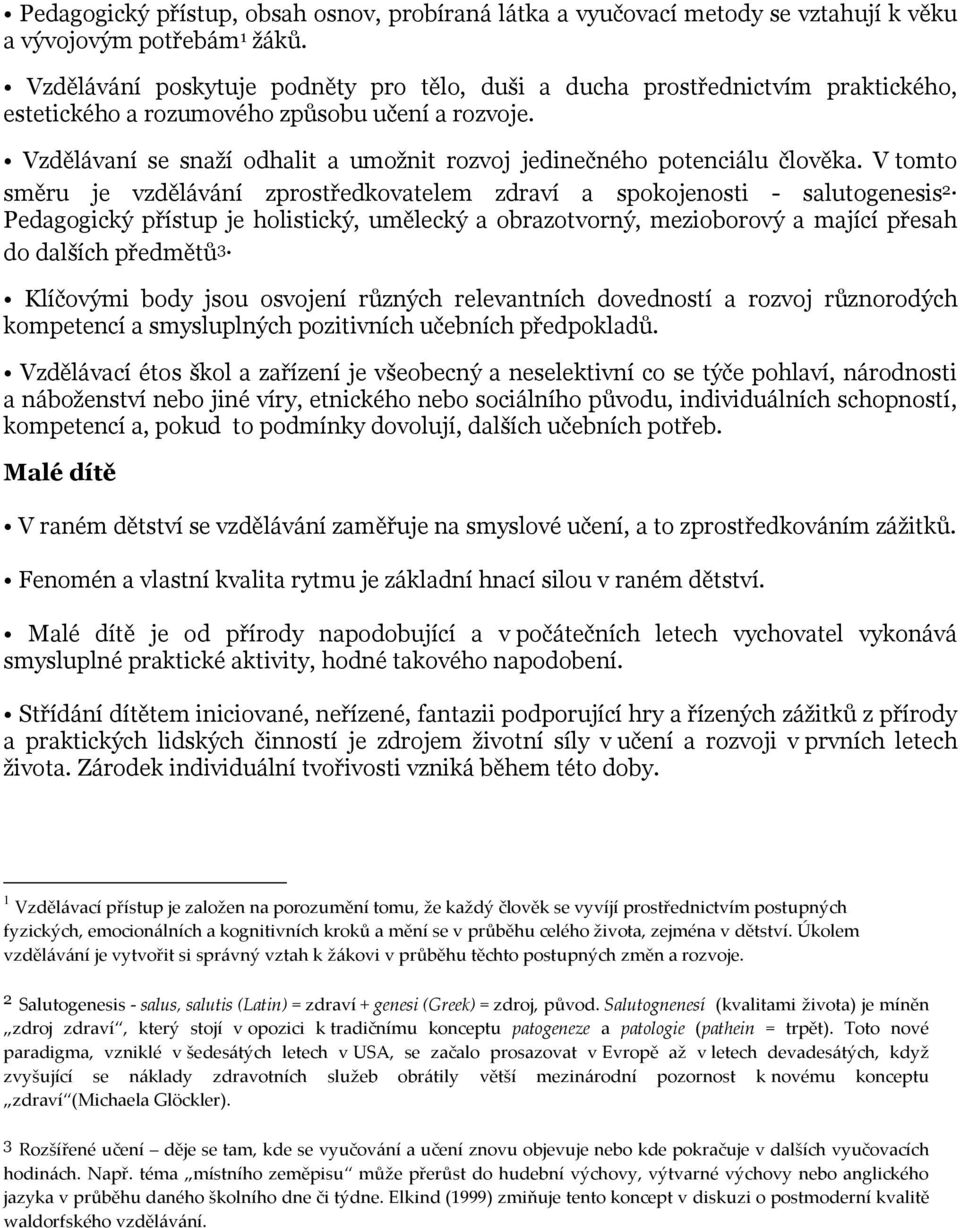 Vzdělávaní se snaţí odhalit a umoţnit rozvoj jedinečného potenciálu člověka. V tomto směru je vzdělávání zprostředkovatelem zdraví a spokojenosti - salutogenesis 2.