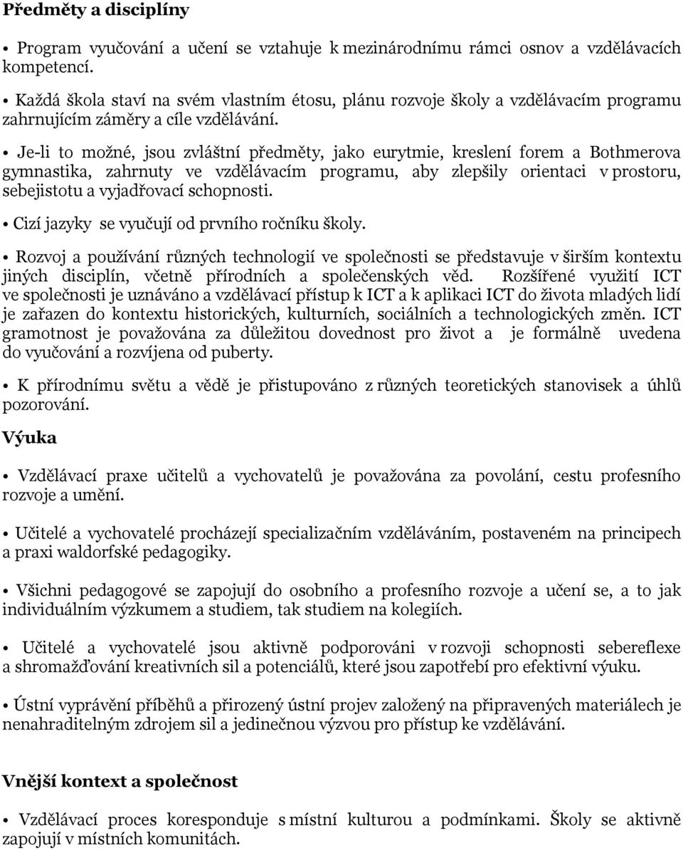 Je-li to moţné, jsou zvláštní předměty, jako eurytmie, kreslení forem a Bothmerova gymnastika, zahrnuty ve vzdělávacím programu, aby zlepšily orientaci v prostoru, sebejistotu a vyjadřovací