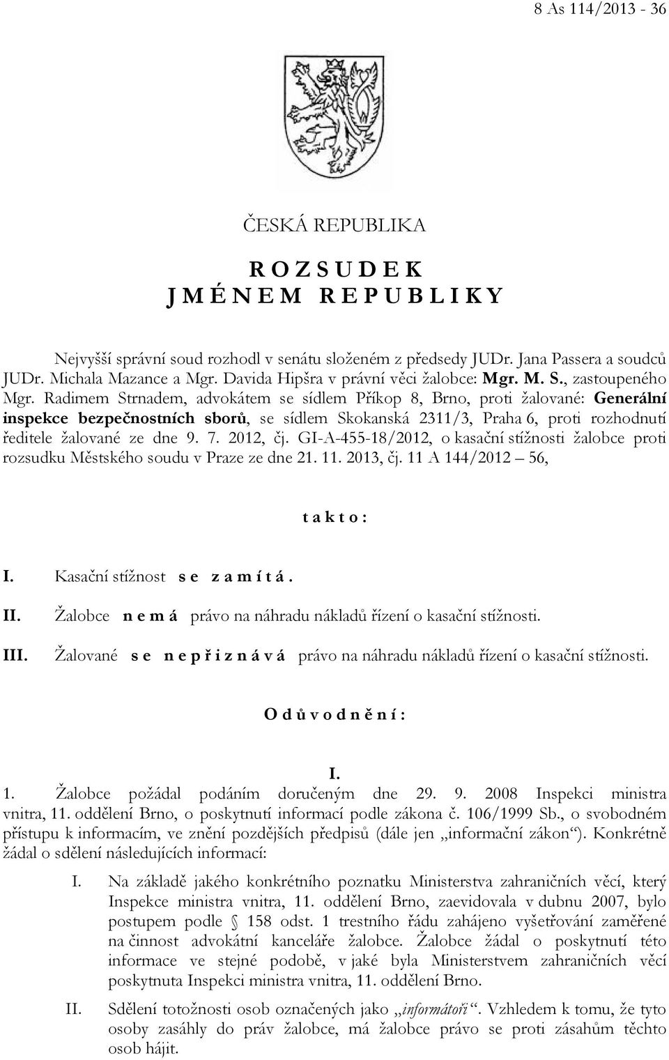 Radimem Strnadem, advokátem se sídlem Příkop 8, Brno, proti žalované: Generální inspekce bezpečnostních sborů, se sídlem Skokanská 2311/3, Praha 6, proti rozhodnutí ředitele žalované ze dne 9. 7.