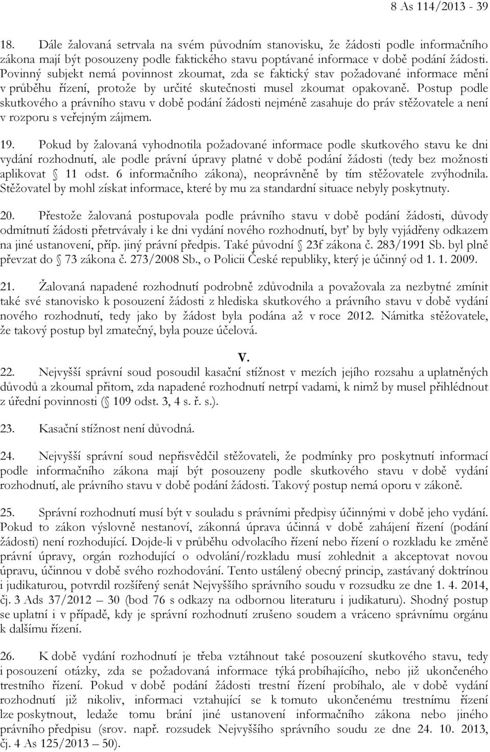 Postup podle skutkového a právního stavu v době podání žádosti nejméně zasahuje do práv stěžovatele a není v rozporu s veřejným zájmem. 19.