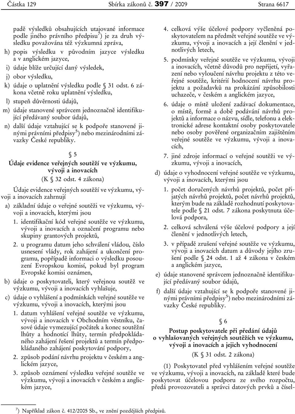 výsledku a v anglickém jazyce, i) údaje blíže určující daný výsledek, j) obor výsledku, k) údaje o uplatnění výsledku podle 31 odst.