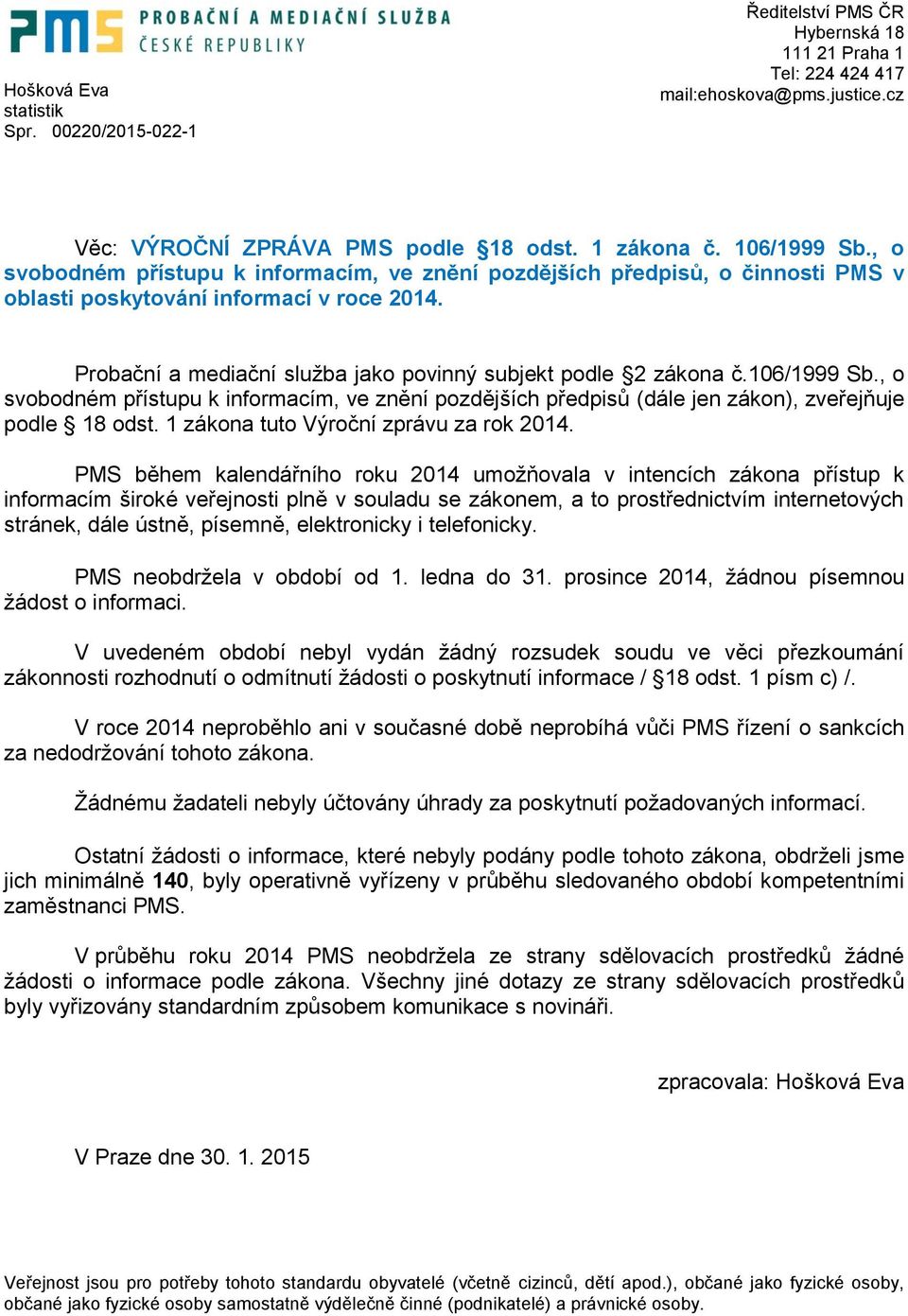 106/1999 Sb., o svobodném přístupu k informacím, ve znění pozdějších předpisů (dále jen zákon), zveřejňuje podle 18 odst. 1 zákona tuto Výroční zprávu za rok 014.