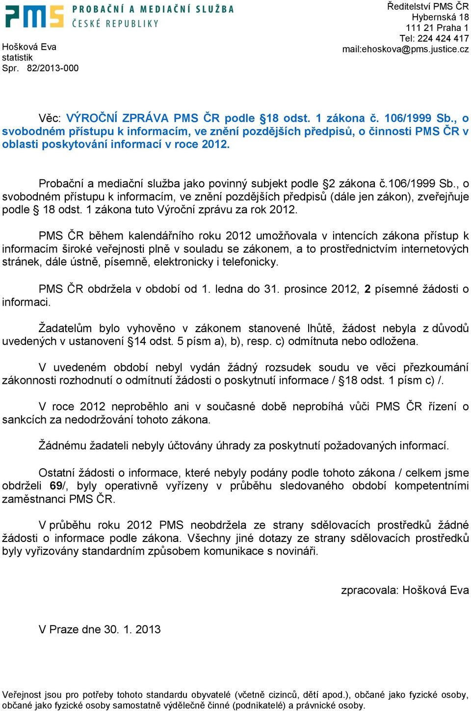 106/1999 Sb., o svobodném přístupu k informacím, ve znění pozdějších předpisů (dále jen zákon), zveřejňuje podle 18 odst. 1 zákona tuto Výroční zprávu za rok 01.