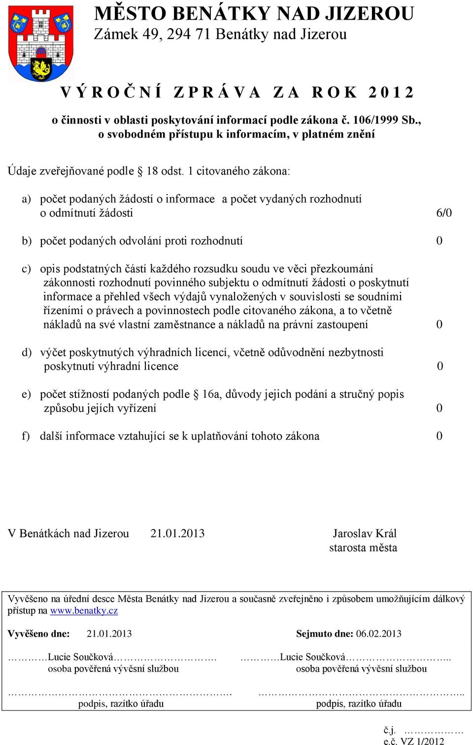 podaných podle 16a, důvody jejich podání a stručný popis f) další informace vztahující se k uplatňování tohoto zákona 0 V Benátkách nad Jizerou 21.01.