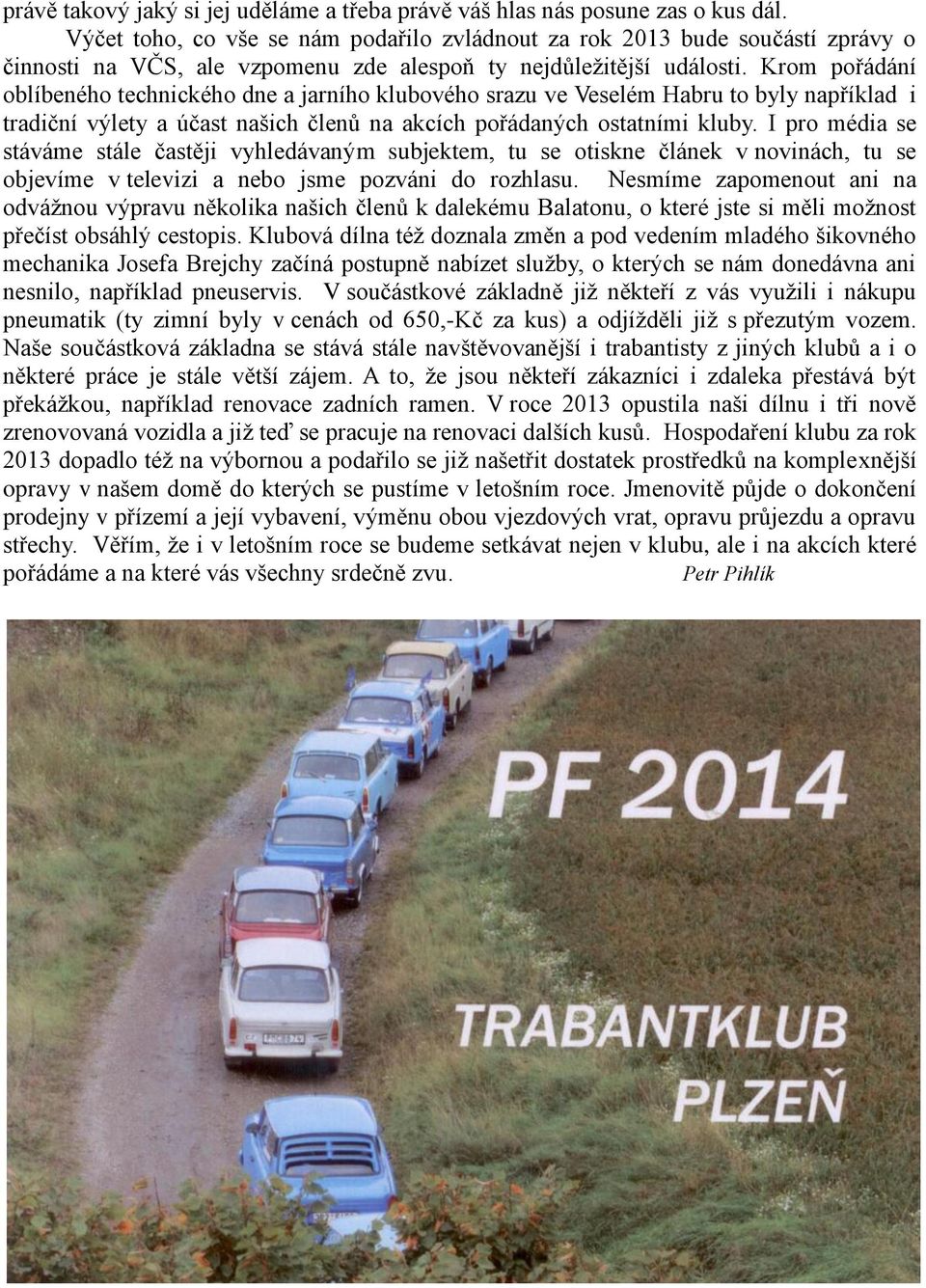 Krom pořádání oblíbeného technického dne a jarního klubového srazu ve Veselém Habru to byly například i tradiční výlety a účast našich členů na akcích pořádaných ostatními kluby.