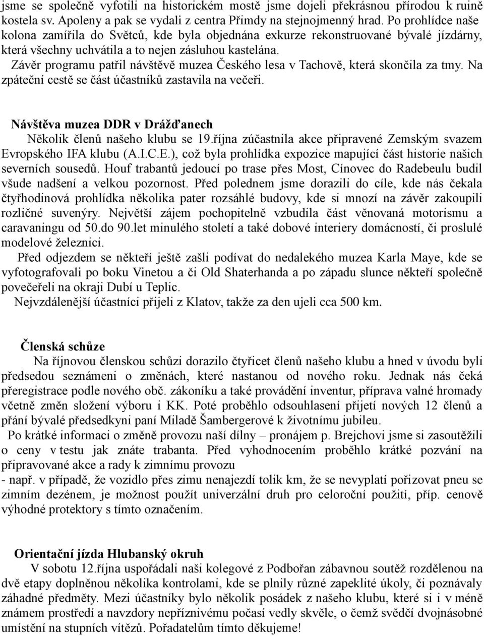 Závěr programu patřil návštěvě muzea Českého lesa v Tachově, která skončila za tmy. Na zpáteční cestě se část účastníků zastavila na večeři.